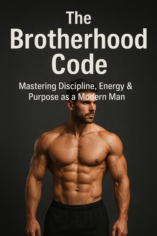 The Brotherhood Code: Mastering Discipline, Energy & Purpose as a Modern Man